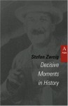 Decisive Moments in History: Twelve Historical Miniatures (Studies in Austrian Literature, Culture, and Thought Translation Series) - Stefan Zweig, Lowell A. Bangerter