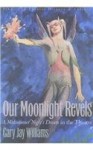 Our Moonlight Revels: A Midsummer Night's Dream in the Theatre - Gary Jay Williams