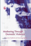 Mothering Through Domestic Violence - Lorraine Radford, Marianne Hester