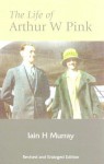 Life of Arthur W Pink (Revised and Enlarged Edition) - Iain H. Murray