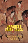 JAPANESE Fairy Tales, New Edition - Yei Theodora Ozaki, Theodora Ozaki