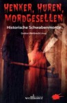 Henker, Huren, Mordgesellen historische Schwabenmorde - Gudrun Weitbrecht