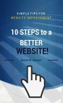 10 STEPS to a Better Website: Website Optimization & Improvement Tips to make your site more valuable - D.W. Johnson