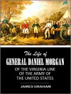 The life of General Daniel Morgan: of the Virginia line of the Army of the United States (1856) - JAMES GRAHAM