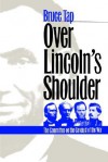 Over Lincoln's Shoulder: The Committee on the Conduct of the War - Bruce Tap