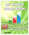 MY KINDLE SALES SUCK! 15 Ways to Double Your Kindle Profits - John Allen