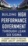 Building High Performance Government Through Lean Six Sigma: A Leader's Guide to Creating Speed, Agility, and Efficiency - Mark Price, Walter Mores, Hundley M. Elliotte