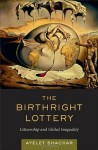 The Birthright Lottery: Citizenship and Global Inequality - Ayelet Shachar