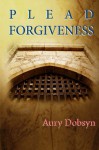 Plead Forgiveness - Aury Dobsyn