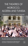 The Theatres of Morocco, Algeria and Tunisia: Performance Traditions of the Maghreb - Khalid Amine, Marvin Carlson