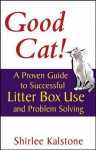 Good Cat!: A Proven Guide to Successful Litter Box Use and Problem Solving - Shirlee Kalstone, John Martin