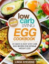 Low Carb Living Egg Cookbook: 50 Quick and Easy Low Carb Egg Recipes for Extreme Weight Loss - Linda Stevens