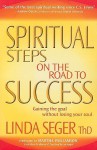 Spiritual Steps on the Road to Success: Gaining the Goal Without Losing Your Soul - Linda Seger