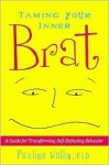 Taming Your Inner Brat: A Guide for Transforming Self-Defeating Behavior - Pauline Wallin