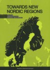 Towards New Nordic Regions: Politics, Administration and Regional Development - Henrik Halkier