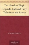 The Islands of Magic Legends, Folk and Fairy Tales from the Azores - Elsie Spicer Eells, E. L. Brock