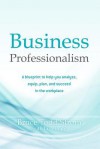 Business Professionalism: A Blueprint to Help You Analyze, Equip, Plan, and Succeed in the Workplace - Bruce Todd Strom, Liza Long