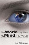 The World in My Mind, My Mind in the World: Key Mechanisms of Consciousness in People, Animals and Machines - Igor Aleksander