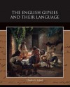 The English Gipsies and Their Language - Charles G Leland