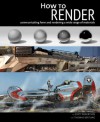 How to Render: communicating form and rendering a wide range of materials - Scott Robertson, Thomas Bertling