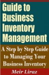 Guide to Business Inventory Management - A Step by Step Guide to Managing Your Business Inventory - Meir Liraz