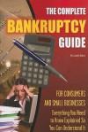 The Complete Bankruptcy Guide for Consumers and Small Businesses: Everything You Need to Know Explained So You Can Understand It - Sandy Baker