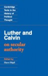 Luther and Calvin on Secular Authority (Cambridge Texts in the History of Political Thought) - John Calvin, Luther Martin, Harro Höpfl