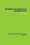 The Impact of Railways on Victorian Cities (Routledge Library Editions: The City) - John R. Kellett