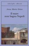 Il mare non bagna Napoli - Anna Maria Ortese