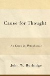 Cause for Thought: An Essay in Metaphysics - John W. Burbidge