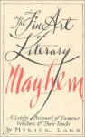 The Fine Art of Literary Mayhem: A Lively Account of Famous Writers & Their Feuds - Myrick Land