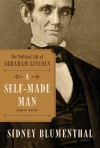 A Self-Made Man: The Political Life of Abraham Lincoln, 1809 - 1854 - Sidney Blumenthal