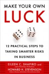 Make Your Own Luck: 12 Practical Steps to Taking Smarter Risks in Business - Eileen Shapiro, Howard H. Stevenson