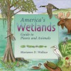 America's Wetlands: Guide to Plants and Animals - Marianne D. Wallace