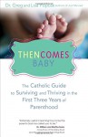 Then Comes Baby: The Catholic Guide to Surviving and Thriving in the First Three Years of Parenthood - Lisa Popcak, Gregory K. Popcak