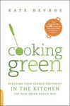 Cooking Green: Reducing Your Carbon Footprint in the Kitchen--the New Green Basics Way - Kate Heyhoe