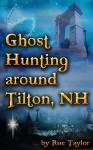 Ghost Hunting around Tilton, NH - Rue Taylor, Fiona Broome