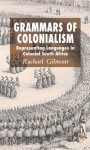 Grammars of Colonialism: Representing Languages in Colonial South Africa - Rachael Gilmour