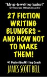 27 Fiction Writing Blunders - And How Not To Make Them! - James Scott Bell