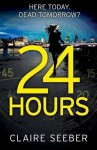 24 Hours: An intense, suspenseful psychological thriller by Claire Seeber (2015-10-06) - Claire Seeber;