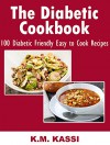 The Diabetic Cookbook: 100 Diabetic Friendly Easy to Cook Recipes - K.M. KASSI