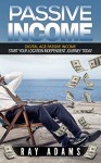 Passive Income: Digital Age Passive Income: Start Your Location Independent Journey Today (The Passive Income Series Book 1) - Ray Adams