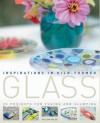 Inspirations in Kiln-Formed Glass: 25 Projects for Fusing and Slumping - Gillian Hulse