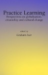 Practice Learningperspectives on Globalisation, Citizenship and Cultural Change - Graham Ixer