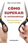 Como Superar el Autosabotaje = What's Your Sabotage? - Alyce Cornyn-Selby, Amelia Brito