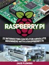 Raspberry Pi: 22 Interesting Hacks for Absolute Beginners With a Raspberry Pi (raspberry pi, raspberry pi projects, raspberry pi projects) - Jake Fleming