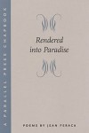 Rendered Into Paradise - Jean Feraca