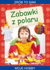 Zabawki z polaru. Zrób to sam. Moje hobby - Guzowska Beata