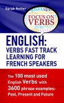 ENGLISH: VERBS FAST TRACK LEARNING FOR FRENCH SPEAKERS: The 100 most used English verbs with 3600 phrase examples: Past, Present and Future. - Sarah Retter, English for French