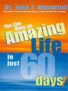 You Can Have An Amazing Life In Just 60 Days! - John F. Demartini